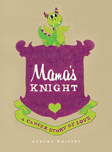 Mama's Knight: A Cancer Story of Love by Aurora Whittet Best